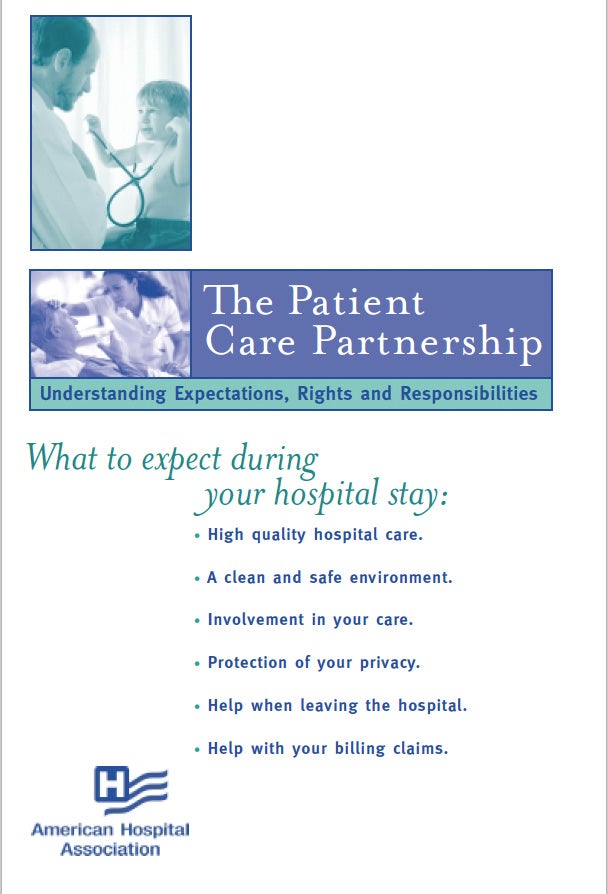The Patient Care Partnership: Understanding Expectations, Rights and Responsibilities. What to expect during your hospital stay: High quality hospital care. A clean and safe environment. Involvement in your care. Protection of your privacy. Help when leaving the hospital. Help with your billing claims.