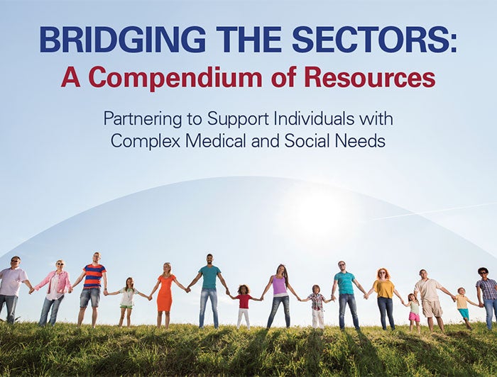 Bridging The Sectors: A Compendium of Resources | Partnering To Support Individuals With Complex Medical And Social Needs