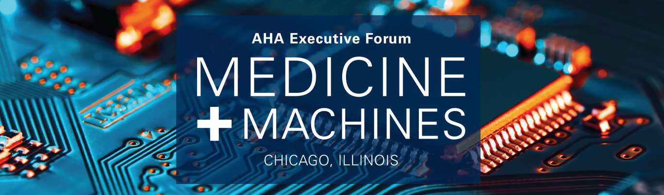 AHA Executive Forum December 2019: Medicine + Machines. Chicago, Illinois.