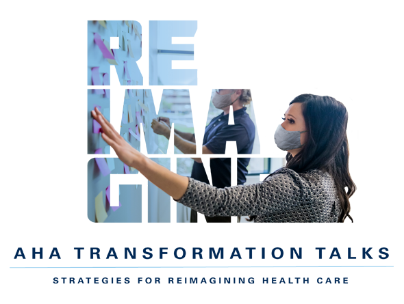 AHA Transformation Talks. Strategies for Reimagining Health Care.