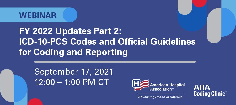 FY 2022 Updates Part 2:  ICD-10-PCS Codes and Official Guidelines for Coding and Reporting