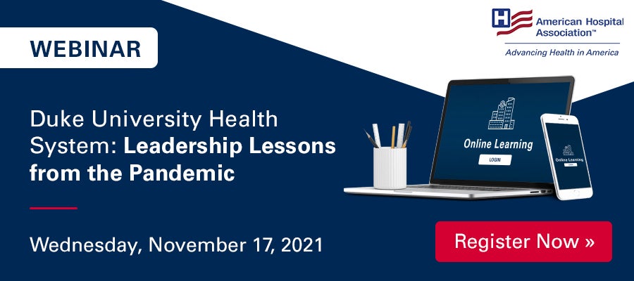 Duke University Health System: Leadership Lessons from the Pandemic. Webinar. Wednesday, November 17, 2021. Register Now. American Hospital Association.
