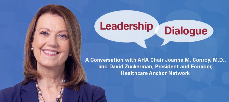 Leadership Dialogue: A conversation with AHA Chair Joanne M. Conroy, M.D., and David Zuckerman, President and Founder, Healthcare Anchor Network.