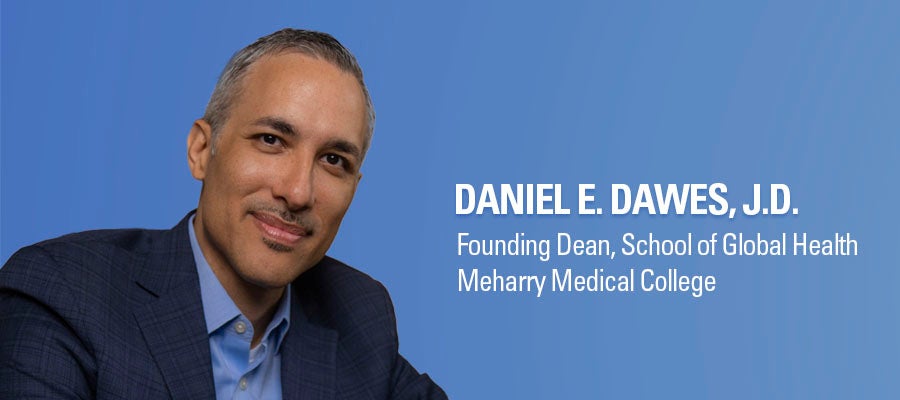 Daniel E. Dawes, J.D., headshot. Founding Dean, School of Global Health, Meharry Medical College.