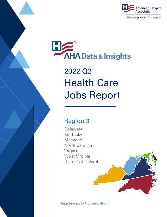 2022 Q2 Health Care Jobs Report Region 3: Delaware, Kentucky, Maryland, North Carolina, Virginia, West Virginia, District of Columbia. AHA Data & Insights. Report generated by Prolucent Health.