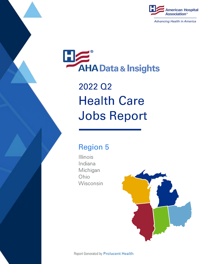 2022 Q2 Health Care Jobs Report Region 5: Illinois, Indiana, Michigan, Ohio, Wisconsin. AHA Data & Insights. Report generated by Prolucent Health.