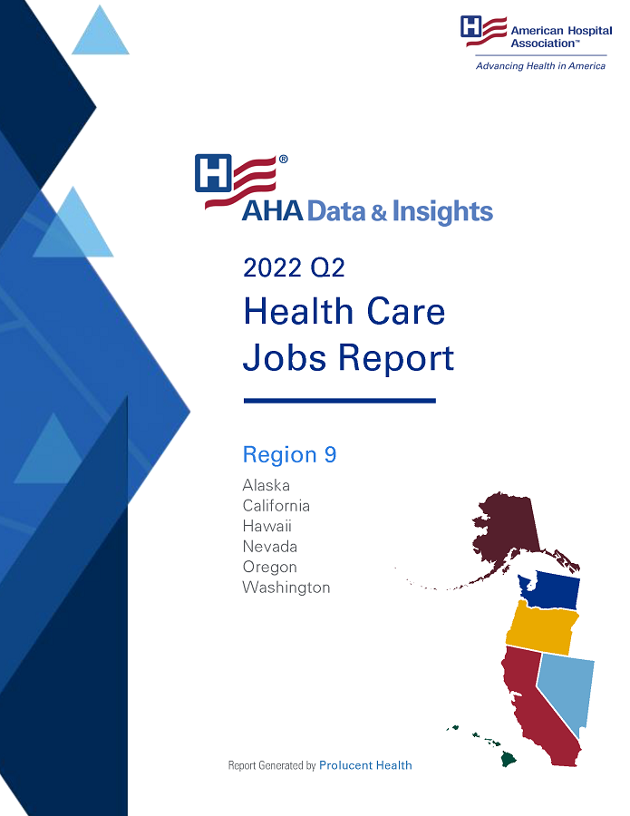 2022 Q2 Health Care Jobs Report Region 9: Alaska, California, Hawaii, Nevada, Oregon, Washington. AHA Data & Insights. Report generated by Prolucent Health.