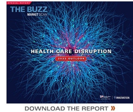 The Buzz Special Report: How 7 Disruptors Will Transform Health Care in 2023. Download the report.