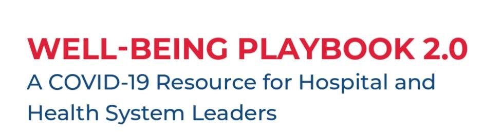 Well-being Playbook 2.0: A COVID-19 Resource for Hospital and Health System Leaders.