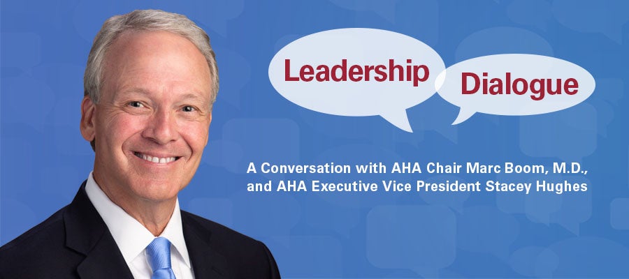 Leadership Dialogue. A conversation with AHA chair Marc Boom, M.D., and AHA executive vice president Stacey Hughes