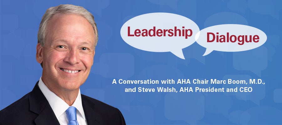 Leadership Dialogue. A conversation with AHA Chair Marc Boom, M.D., and Steve Walsh, AHA President and CEO.