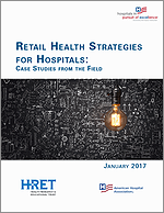 Retail Health Strategies for Hospitals: Case Studies from the Field– January 2017