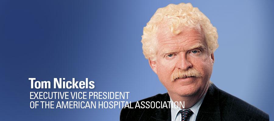 Tom Nickels, Executive Vice President of the American Hospital Association