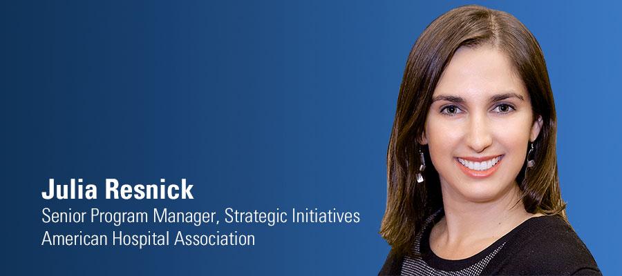 Julia Resnick. Director, Strategic Initiatives. American Hospital Association.