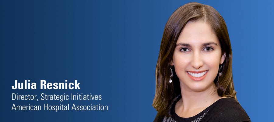 Julia Resnick. Director, Strategic Initiatives. American Hospital Association.