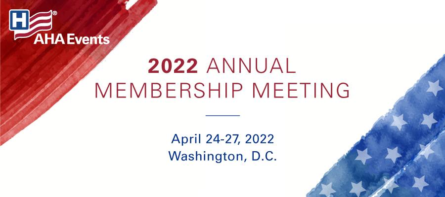 2022 Annual Membership Meeting. April 24-27, 2022. Washington, D.C. American Hospital Association Events