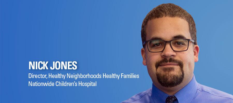 Nick Jones headshot. Director, Healthy Neighborhoods Health Families, Nationwide Children's Hospital.