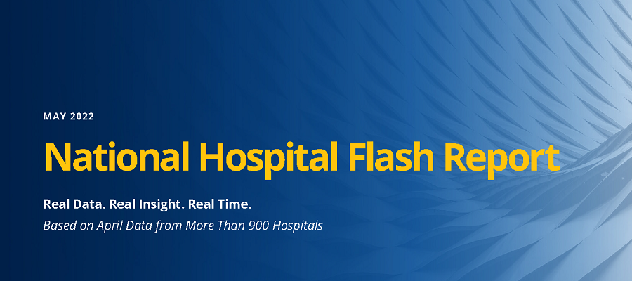 KaufmanHall National Hospital Flash Report May 2022. Real Data. Real Insight. Real Time. Base on April Data from More Than 900 Hospitals.