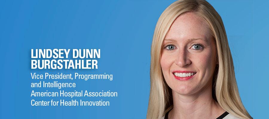 Lindsey Dunn Burgstahler. Vice President, Programming and Intelligence. American Hospital Association. Center for Health Innovation.