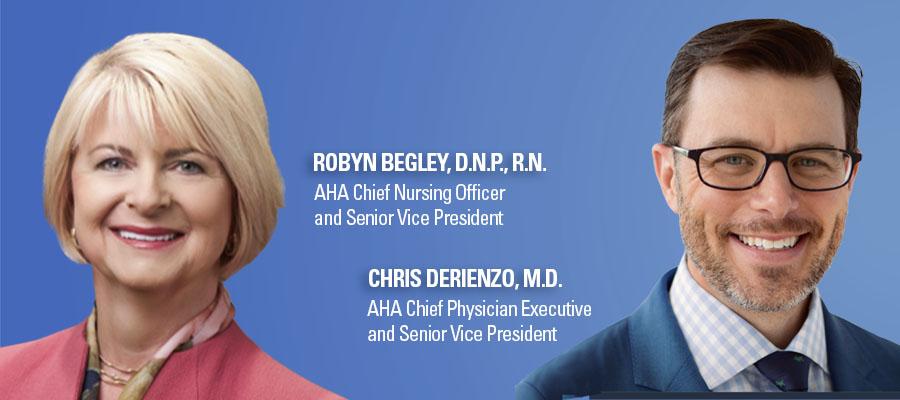 Robyn Begley, D.N.P., R.N., AHA Chief Nursing Officer and Senior Vice President, and Chris DeRienzo, M.D., AHA Chief Physician Executive and Senior Vice President headshots.