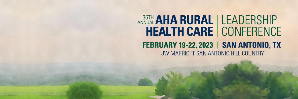 36th Annual AHA Rural Health Care Leadership Conference. February 19–22, 2023. San Antonio, TX. JW Marriott San Antonio Hill Country.