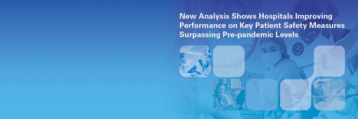 New Analysis Shows Hospitals Improving Performance on Key Patient Safety Measures Surpassing Pre-pandemic Levels